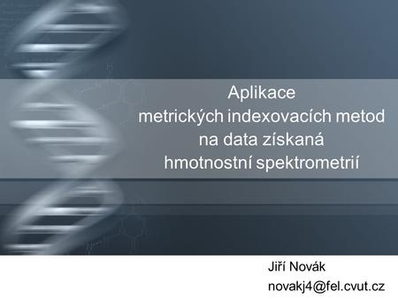 Aplikace metrických indexovacích metod na data získaná hmotnostní spektrometrií Jiří Novák