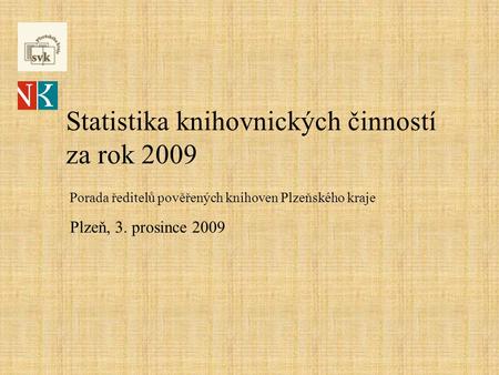 Statistika knihovnických činností za rok 2009 Porada ředitelů pověřených knihoven Plzeňského kraje Plzeň, 3. prosince 2009.