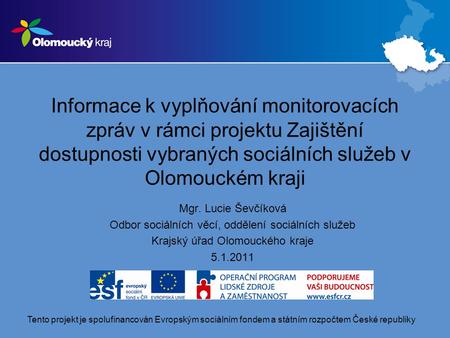 Informace k vyplňování monitorovacích zpráv v rámci projektu Zajištění dostupnosti vybraných sociálních služeb v Olomouckém kraji Mgr. Lucie Ševčíková.