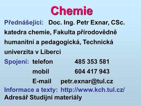 Chemie Přednášející: Doc. Ing. Petr Exnar, CSc.