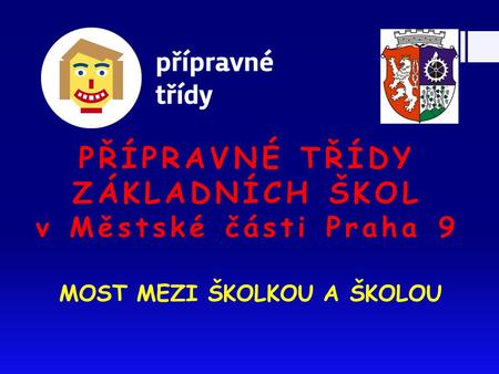 PŘÍPRAVNÉ TŘÍDY ZÁKLADNÍCH ŠKOL v Městské části Praha 9 MOST MEZI ŠKOLKOU A ŠKOLOU.