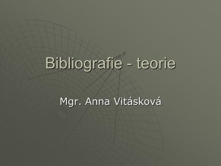 Bibliografie - teorie Mgr. Anna Vitásková.