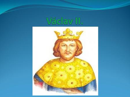 Osobnost Václava II. Králem se stal ve 12letech. Měl zájem o kulturu, pokoušel se sám tvořit básně, složil německy tři milostné popěvky. Bál se hromobití.