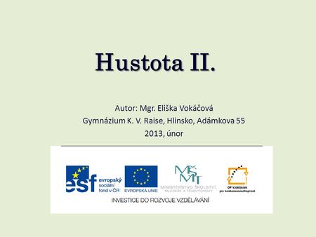 Hustota II. Autor: Mgr. Eliška Vokáčová Gymnázium K. V. Raise, Hlinsko, Adámkova 55 2013, únor.