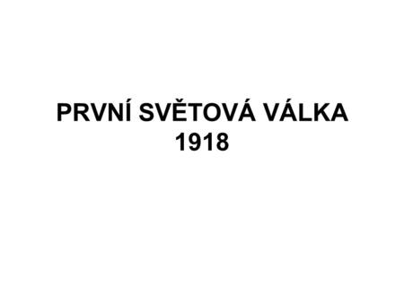 PRVNÍ SVĚTOVÁ VÁLKA 1918.