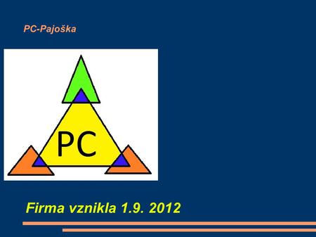 PC-Pajoška Firma vznikla 1.9. 2012. Hystorie firmy: Firma byla založena roku 1998 začínali jsme jako malá neznámá firma ale dnes už jsme všude známí.