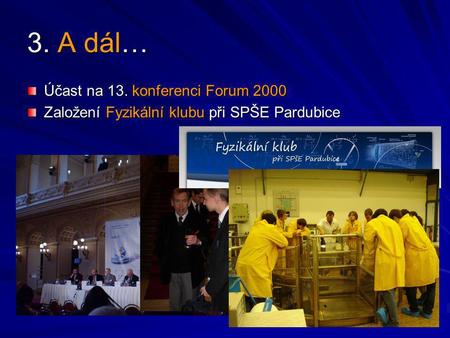 3. A dál… Účast na 13. konferenci Forum 2000 Založení Fyzikální klubu při SPŠE Pardubice.
