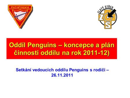 Oddíl Penguins – koncepce a plán činnosti oddílu na rok 2011-12) Setkání vedoucích oddílu Penguins s rodiči – 26.11.2011.
