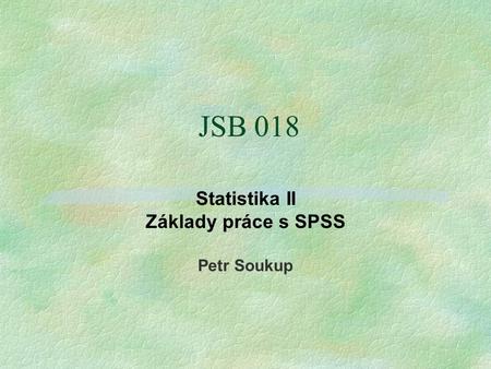Statistika II Základy práce s SPSS Petr Soukup