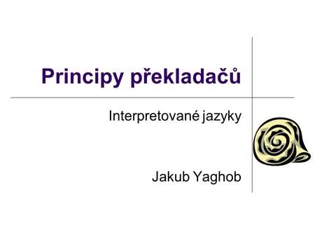 Principy překladačů Interpretované jazyky Jakub Yaghob.