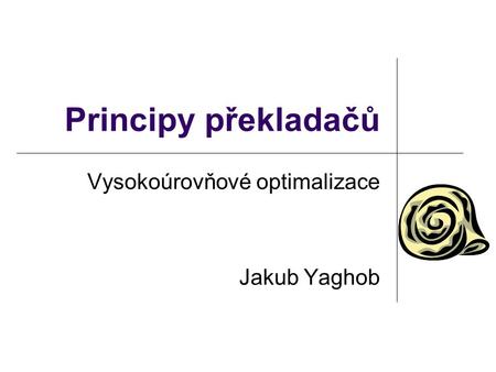 Principy překladačů Vysokoúrovňové optimalizace Jakub Yaghob.