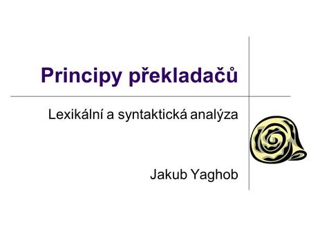 Lexikální a syntaktická analýza Jakub Yaghob
