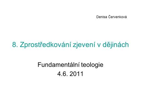 8. Zprostředkování zjevení v dějinách Fundamentální teologie 4.6. 2011 Denisa Červenková.