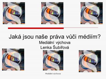 Mediální výchova Jaká jsou naše práva vůči médiím? Mediální výchova Lenka Šubířová.