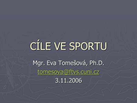 CÍLE VE SPORTU Mgr. Eva Tomešová, Ph.D. 3.11.2006.