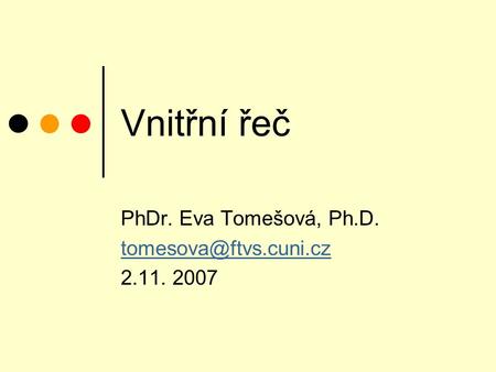 PhDr. Eva Tomešová, Ph.D. tomesova@ftvs.cuni.cz 2.11. 2007 Vnitřní řeč PhDr. Eva Tomešová, Ph.D. tomesova@ftvs.cuni.cz 2.11. 2007.
