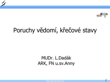 Made with OpenOffice.org 1 MUDr. L.Dadák ARK, FN u.sv.Anny Poruchy vědomí, křečové stavy.