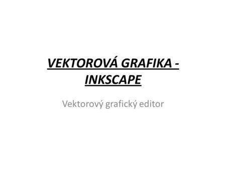 VEKTOROVÁ GRAFIKA - INKSCAPE