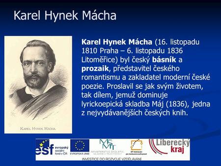 Karel Hynek Mácha Karel Hynek Mácha (16. listopadu 1810 Praha – 6. listopadu 1836 Litoměřice) byl český básník a prozaik, představitel českého romantismu.