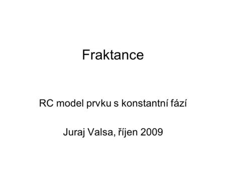 Fraktance RC model prvku s konstantní fází Juraj Valsa, říjen 2009.