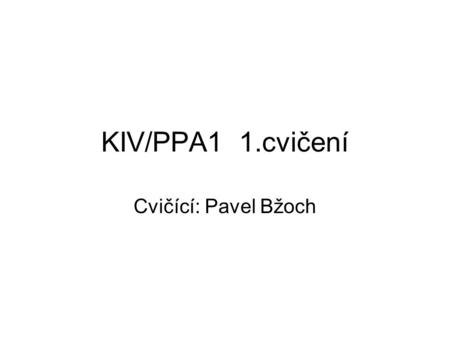 KIV/PPA1 1.cvičení Cvičící: Pavel Bžoch.