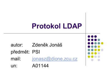 Protokol LDAP autor:Zdeněk Jonáš předmět:PSI un:A01144.