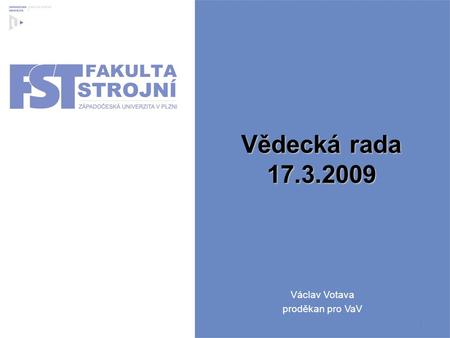 Vědecká rada 17.3.2009 Václav Votava proděkan pro VaV.