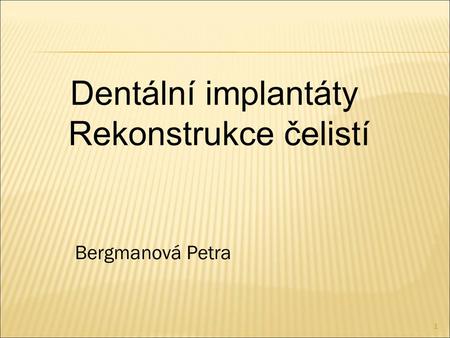 Dentální implantáty Rekonstrukce čelistí Bergmanová Petra.