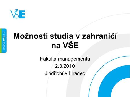 Možnosti studia v zahraničí na VŠE Fakulta managementu 2.3.2010 Jindřichův Hradec.