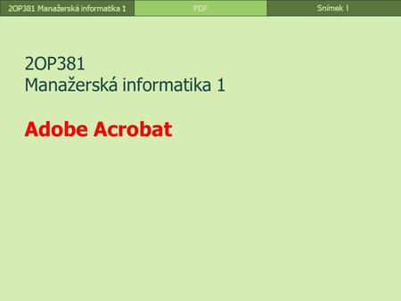 Snímek 1 PDF2OP381 Manažerská informatika 1 2OP381 Manažerská informatika 1 Adobe Acrobat.