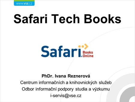 Safari Tech Books PhDr. Ivana Reznerová Centrum informačních a knihovnických služeb Odbor informační podpory studia a výzkumu
