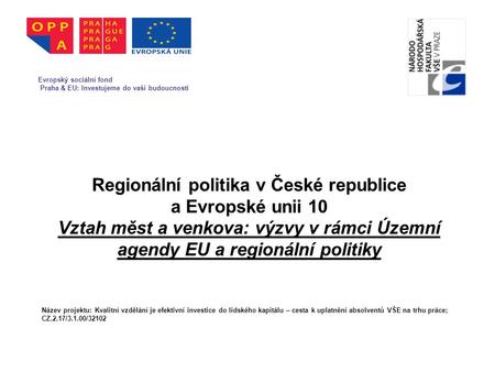 Regionální politika v České republice a Evropské unii 10 Vztah měst a venkova: výzvy v rámci Územní agendy EU a regionální politiky Evropský sociální fond.
