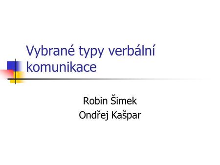 Vybrané typy verbální komunikace Robin Šimek Ondřej Kašpar.