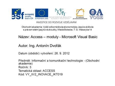 Název: Access – moduly - Microsoft Visual Basic Autor: Ing. Antonín Dvořák Datum (období) vytvoření: 26. 9. 2012 Předmět: Informační a komunikační technologie.