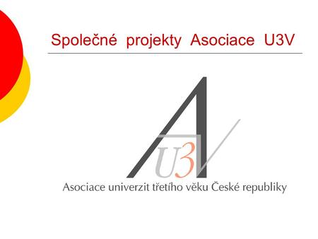 Společné projekty Asociace U3V. Společné projekty: 2004 : 14 951 tis. Kč Podpora infrastruktury Univerzit třetího věku v České republice 2005 : 14 978.