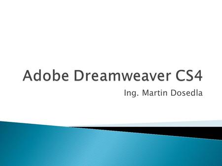 Adobe Dreamweaver CS4 Ing. Martin Dosedla.