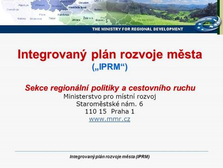 Integrovaný plán rozvoje města (IPRM) Integrovaný plán rozvoje města („IPRM“) Sekce regionální politiky a cestovního ruchu Integrovaný plán rozvoje města.