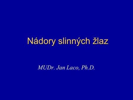Nádory slinných žlaz MUDr. Jan Laco, Ph.D..