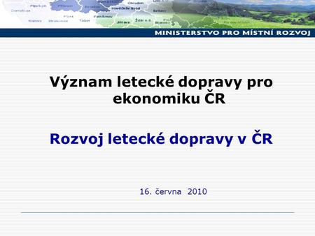 Význam letecké dopravy pro ekonomiku ČR Rozvoj letecké dopravy v ČR 16. června 2010.
