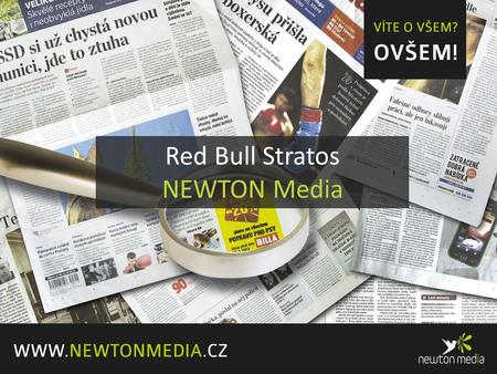 Red Bull Stratos NEWTON Media. Akce Pětiletá příprava Stočlenný tým odborníků Rakušan Felix Baumgartner 40 televizních stanic (50 zemí) 130 digitálních.