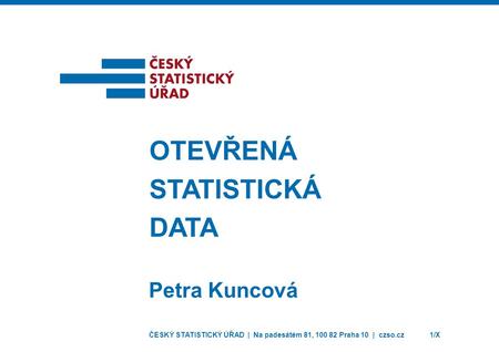 ČESKÝ STATISTICKÝ ÚŘAD | Na padesátém 81, 100 82 Praha 10 | czso.cz1/X Petra Kuncová OTEVŘENÁ STATISTICKÁ DATA.