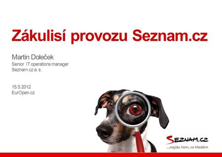 Zákulisí provozu Seznam.cz Martin Doleček Senior IT operations manager Seznam.cz a. s. 15.5.2012 EurOpen.cz.