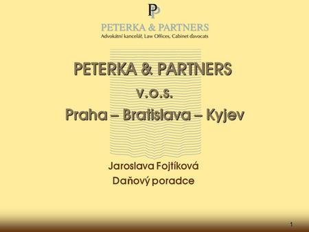 1 PETERKA & PARTNERS v.o.s. Praha – Bratislava – Kyjev Jaroslava Fojtíková Da ň ový poradce.