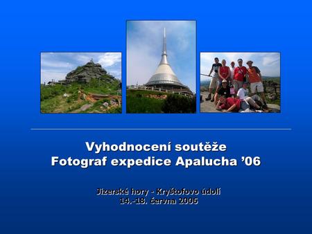 Vyhodnocení soutěže Fotograf expedice Apalucha ’06 Jizerské hory - Kryštofovo údolí 14.-18. června 2006.