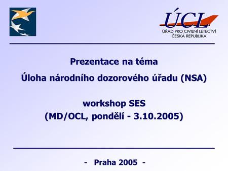 - Praha 2005 - Prezentace na téma Úloha národního dozorového úřadu (NSA) workshop SES (MD/OCL, pondělí - 3.10.2005)