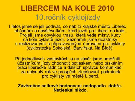 LIBERCEM NA KOLE 2010 10.ročník cyklojízdy I letos jsme se jeli podívat, co nabízí krajské město Liberec občanům a návštěvníkům, kteří jezdí po Liberci.