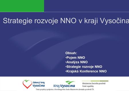 Strategie rozvoje NNO v kraji Vysočina Obsah: Pojem NNO Analýza NNO Strategie rozvoje NNO Krajská Konference NNO.