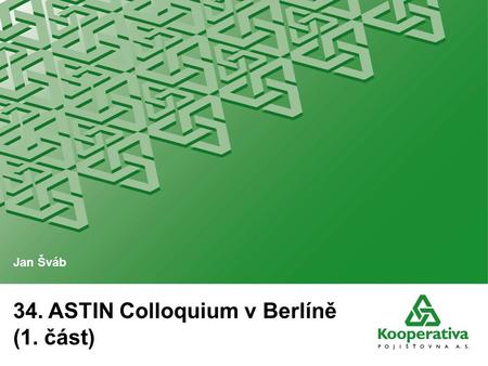 34. ASTIN Colloquium v Berlíně (1. část) Jan Šváb.