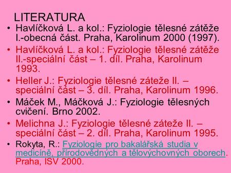 LITERATURA Havlíčková L. a kol.: Fyziologie tělesné zátěže I.-obecná část. Praha, Karolinum 2000 (1997). Havlíčková L. a kol.: Fyziologie tělesné zátěže.