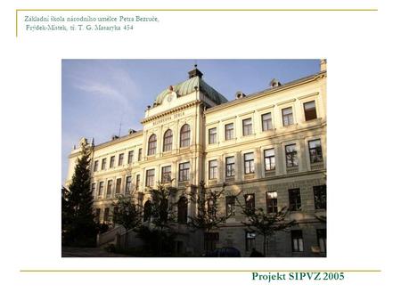 Základní škola národního umělce Petra Bezruče, Frýdek-Místek, tř. T. G. Masaryka 454 Projekt SIPVZ 2005.